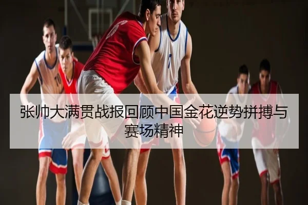 张帅大满贯战报回顾中国金花逆势拼搏与赛场精神