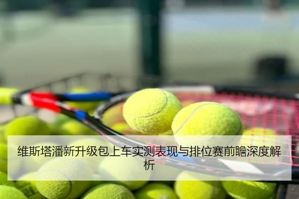 维斯塔潘新升级包上车实测表现与排位赛前瞻深度解析